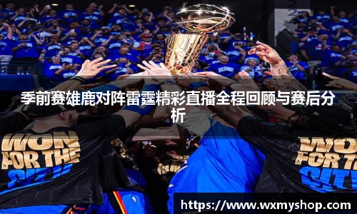 季前赛雄鹿对阵雷霆精彩直播全程回顾与赛后分析